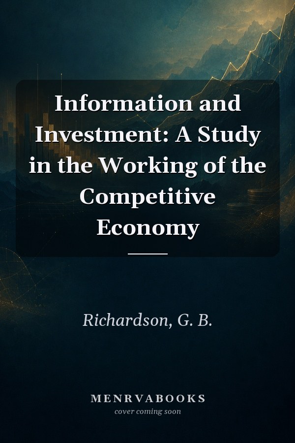 Information and Investment: A Study in the Working of the Competitive Economy