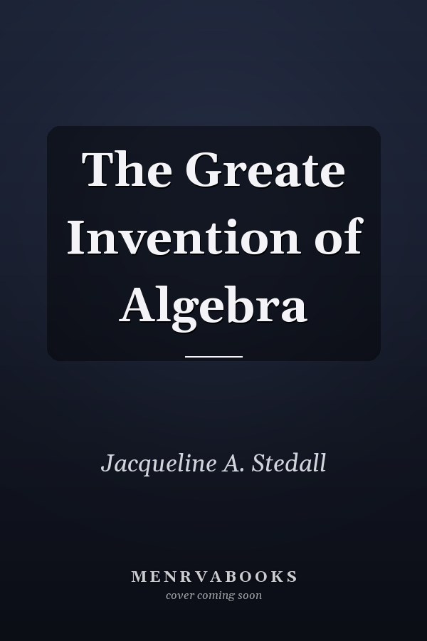 The Greate Invention of Algebra