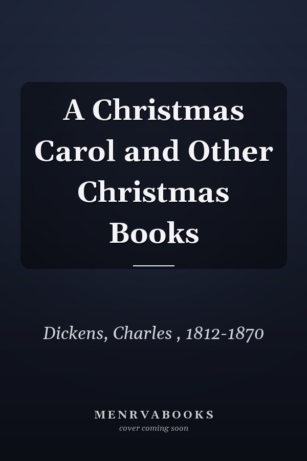 A Christmas Carol and Other Christmas Books