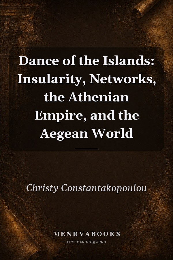 Dance of the Islands: Insularity, Networks, the Athenian Empire, and the Aegean World