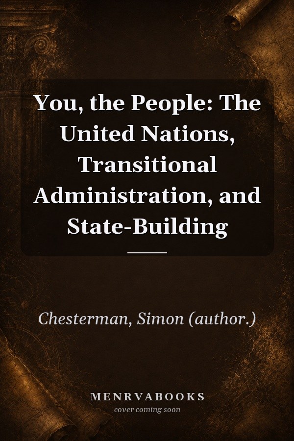 You, the People: The United Nations, Transitional Administration, and State-Building