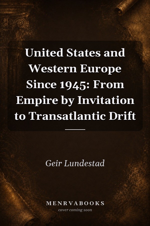 United States and Western Europe Since 1945: From Empire by Invitation to Transatlantic Drift