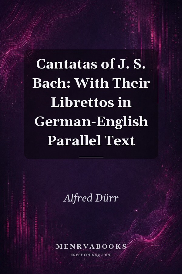 Cantatas of J. S. Bach: With Their Librettos in German-English Parallel Text