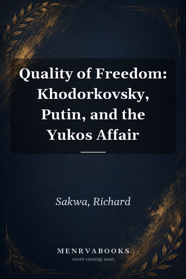 Quality of Freedom: Khodorkovsky, Putin, and the Yukos Affair