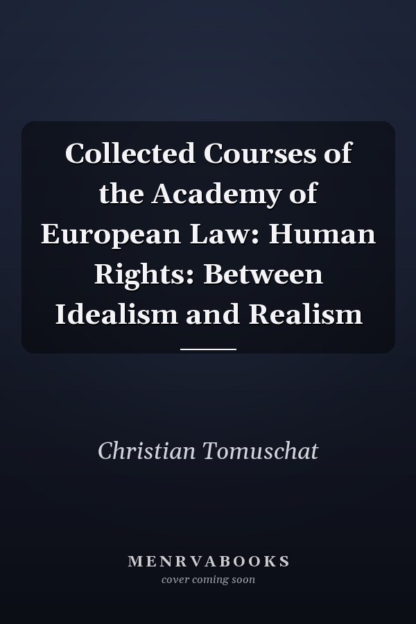 Collected Courses of the Academy of European Law: Human Rights: Between Idealism and Realism