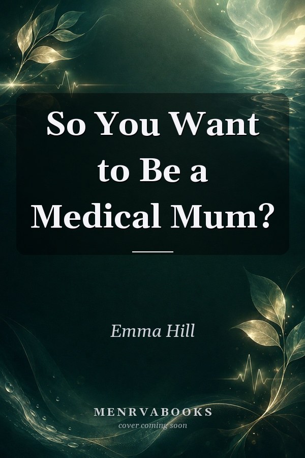 So You Want to Be a Medical Mum?