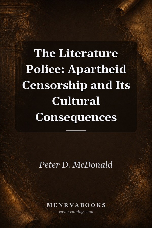 The Literature Police: Apartheid Censorship and Its Cultural Consequences