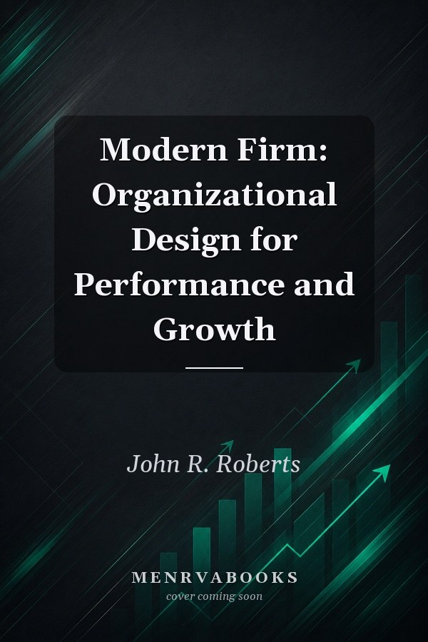 Modern Firm: Organizational Design for Performance and Growth