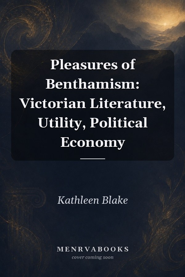 Pleasures of Benthamism: Victorian Literature, Utility, Political Economy