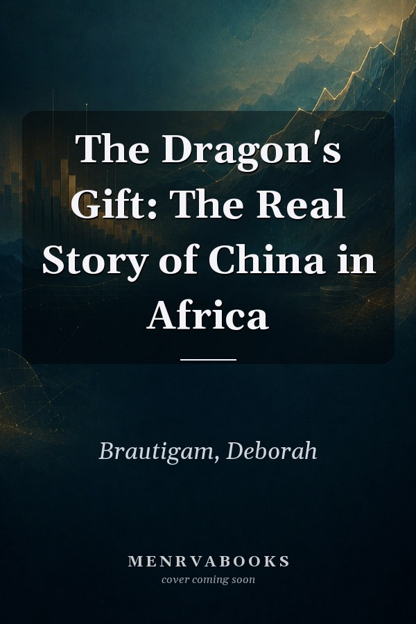 The Dragon's Gift: The Real Story of China in Africa