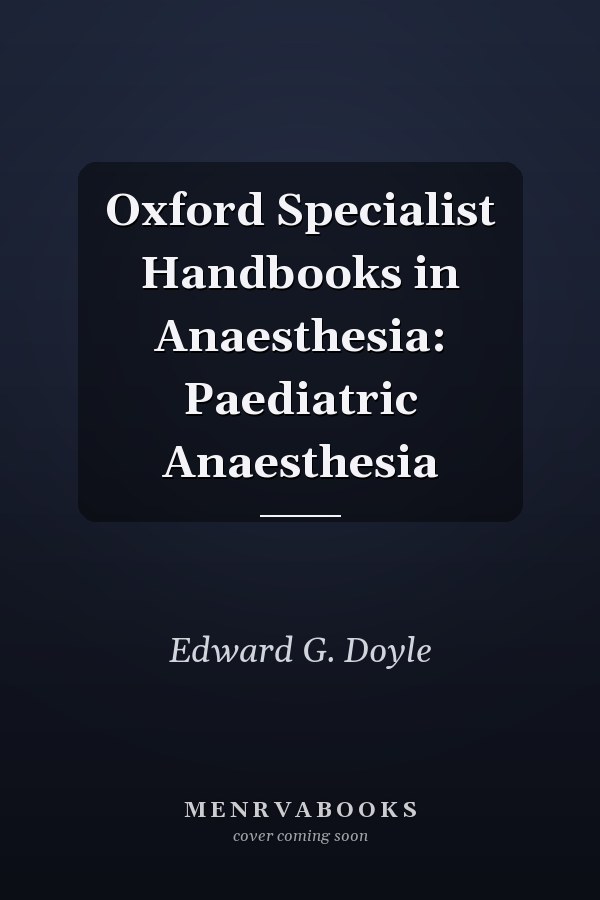 Oxford Specialist Handbooks in Anaesthesia: Paediatric Anaesthesia