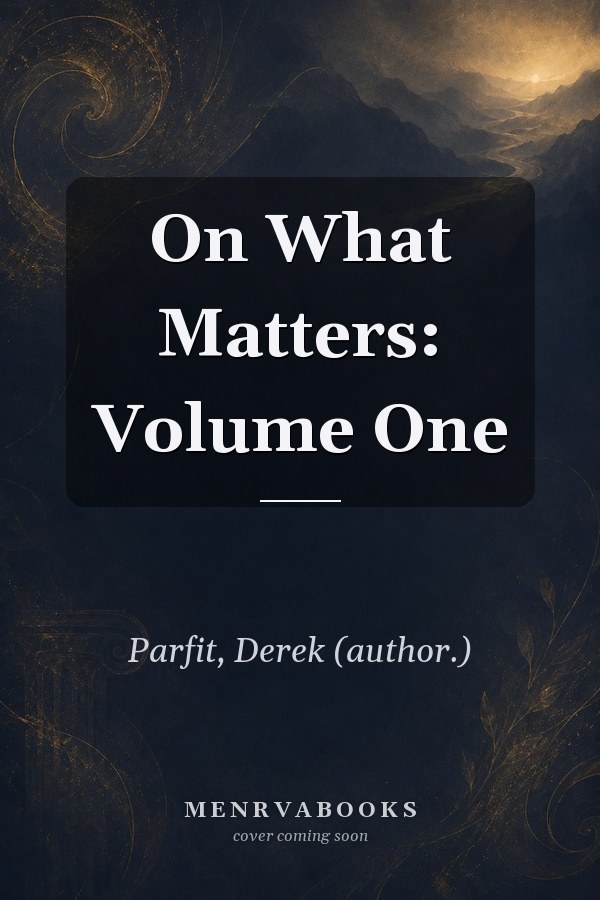 On What Matters: Volume One
