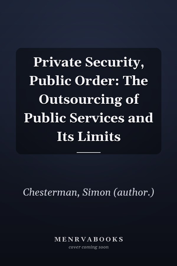 Private Security, Public Order: The Outsourcing of Public Services and Its Limits