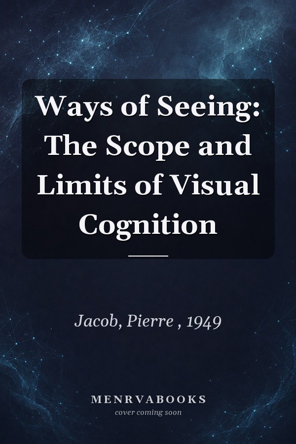 Ways of Seeing: The Scope and Limits of Visual Cognition