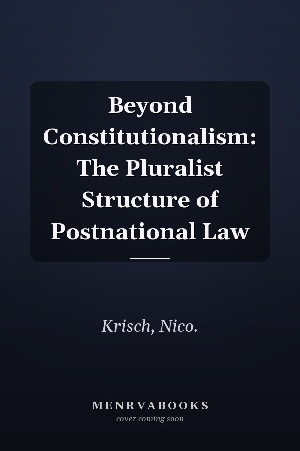 Beyond Constitutionalism: The Pluralist Structure of Postnational Law