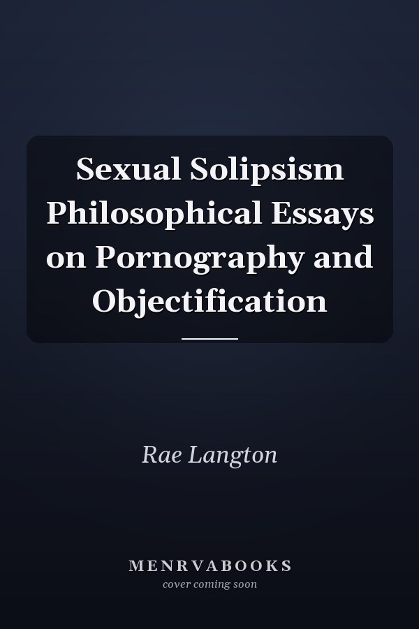 Sexual Solipsism Philosophical Essays on Pornography and Objectification