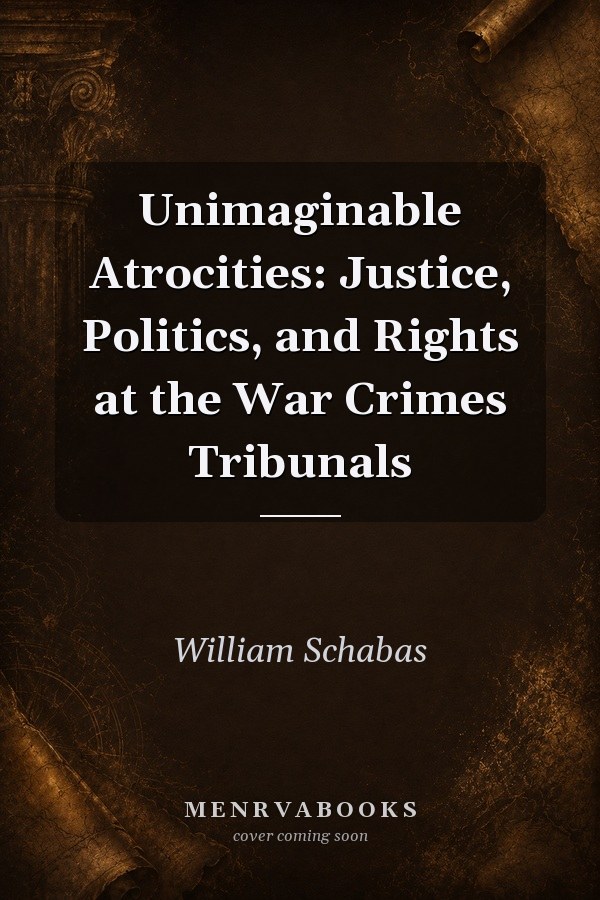 Unimaginable Atrocities: Justice, Politics, and Rights at the War Crimes Tribunals