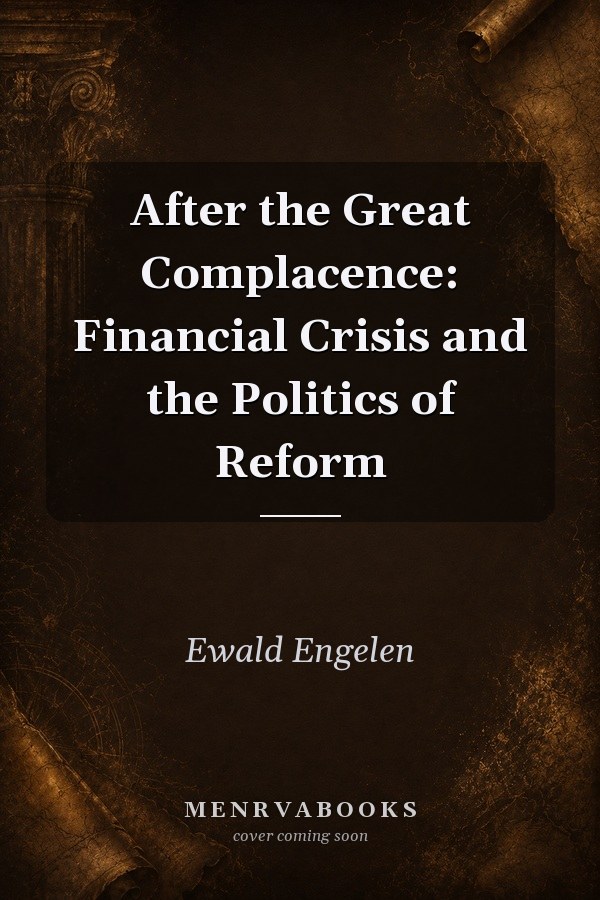 After the Great Complacence: Financial Crisis and the Politics of Reform