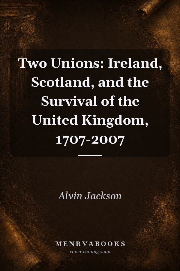 Two Unions: Ireland, Scotland, and the Survival of the United Kingdom, 1707-2007