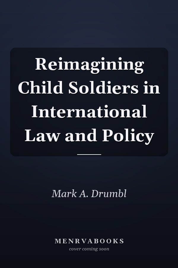Reimagining Child Soldiers in International Law and Policy