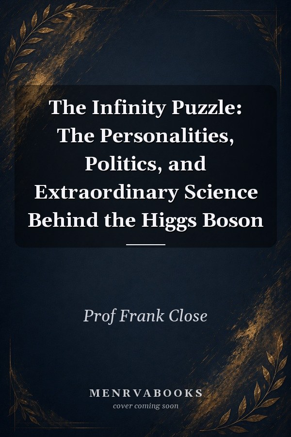 The Infinity Puzzle: The Personalities, Politics, and Extraordinary Science Behind the Higgs Boson