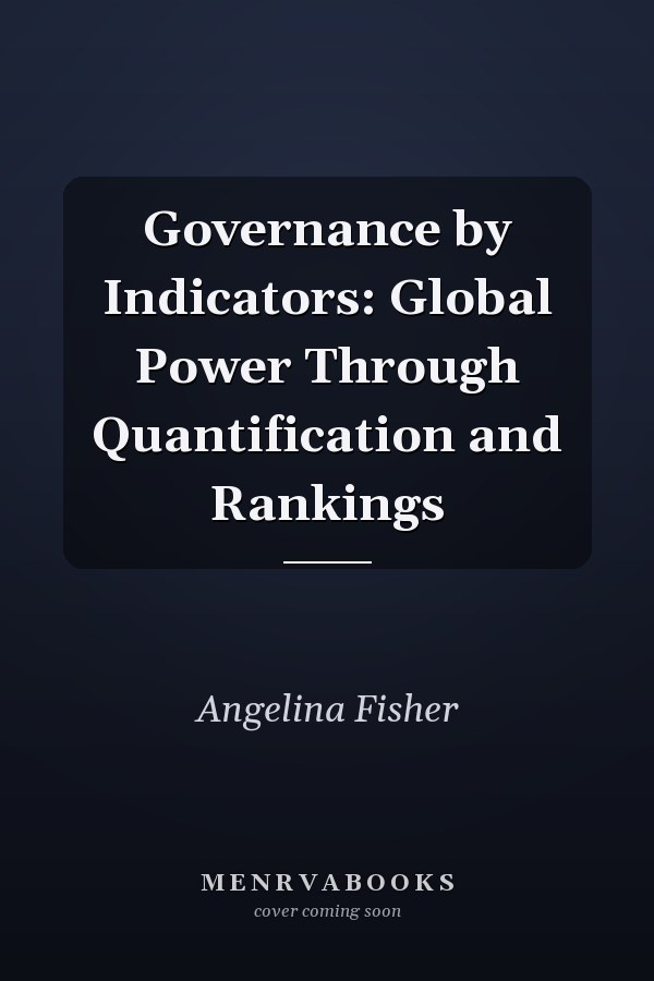 Governance by Indicators: Global Power Through Quantification and Rankings
