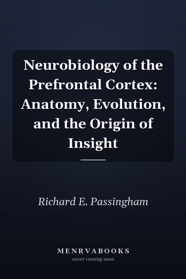 Neurobiology of the Prefrontal Cortex: Anatomy, Evolution, and the Origin of Insight