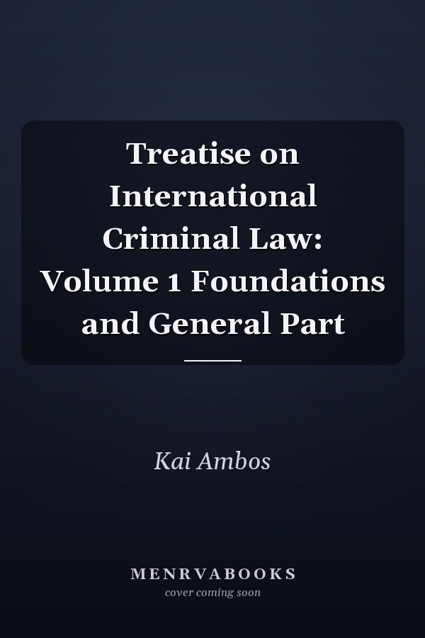 Treatise on International Criminal Law: Volume 1 Foundations and General Part