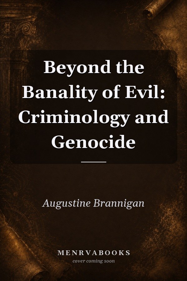 Beyond the Banality of Evil: Criminology and Genocide