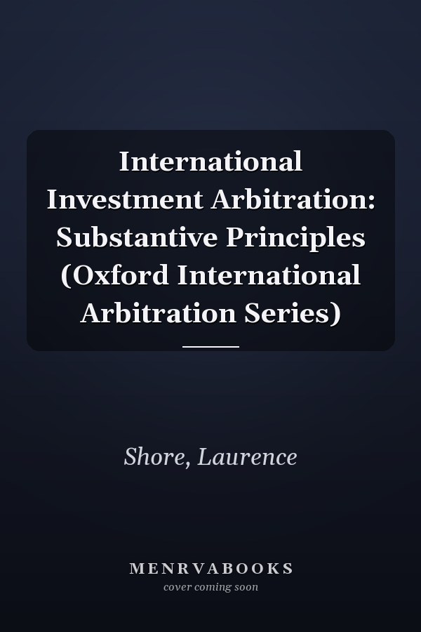 International Investment Arbitration: Substantive Principles (Oxford International Arbitration Series)