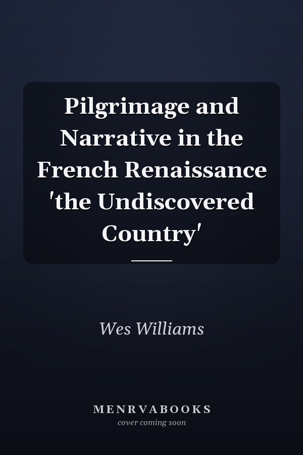 Pilgrimage and Narrative in the French Renaissance 'the Undiscovered Country'