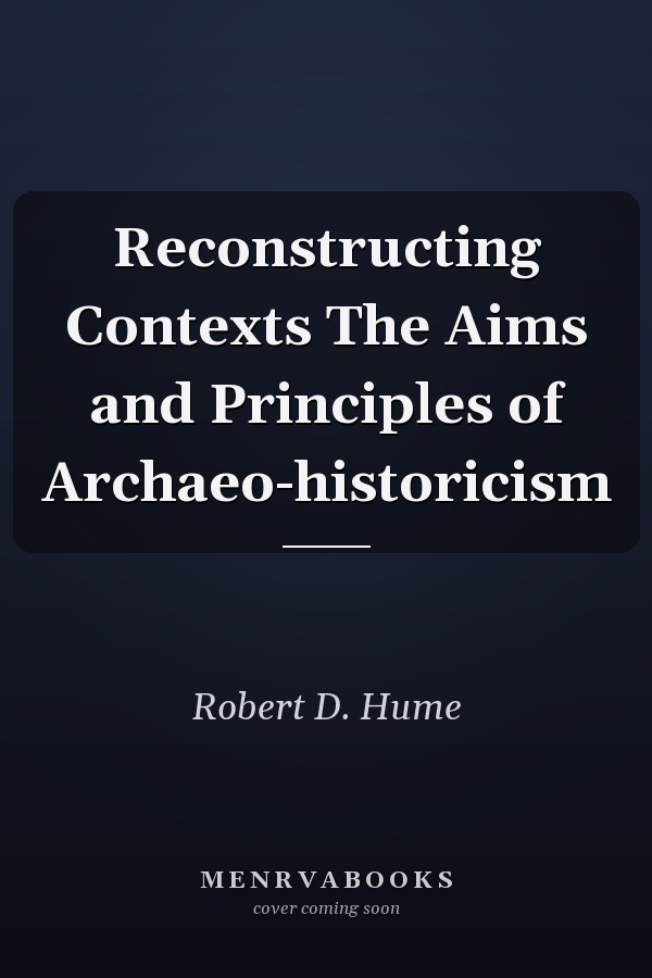Reconstructing Contexts The Aims and Principles of Archaeo-historicism