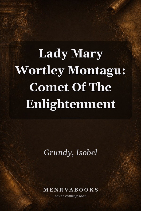 Lady Mary Wortley Montagu: Comet Of The Enlightenment