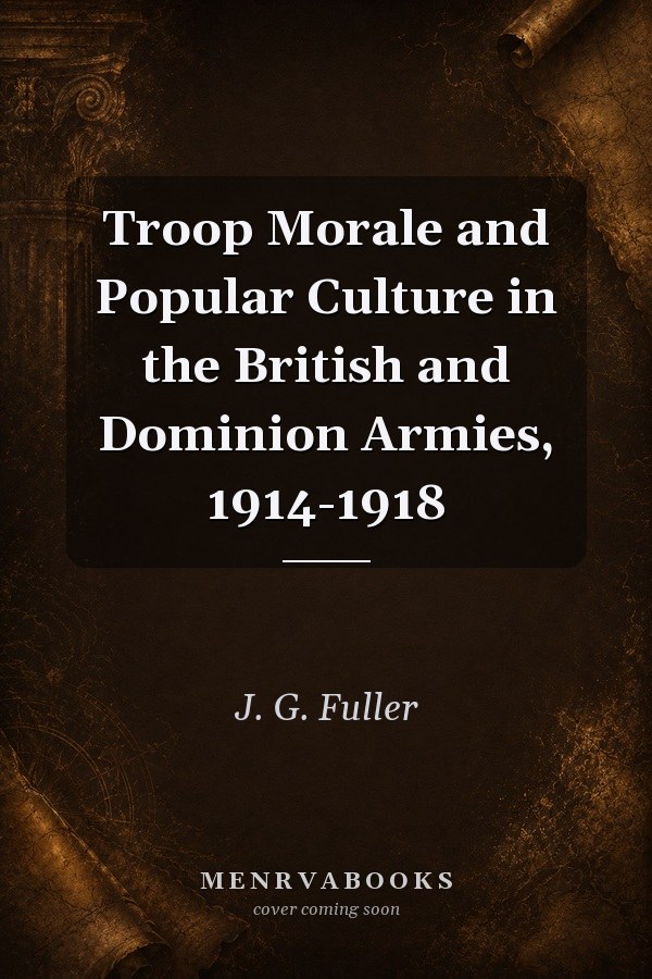 Troop Morale and Popular Culture in the British and Dominion Armies, 1914-1918