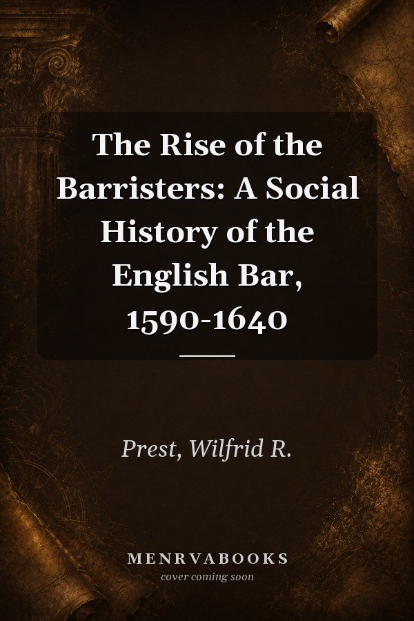 The Rise of the Barristers: A Social History of the English Bar, 1590-1640