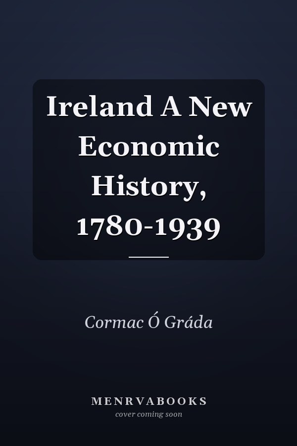 Ireland A New Economic History, 1780-1939