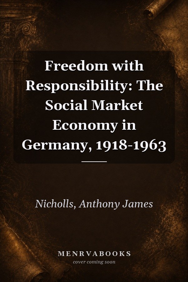 Freedom with Responsibility: The Social Market Economy in Germany, 1918-1963