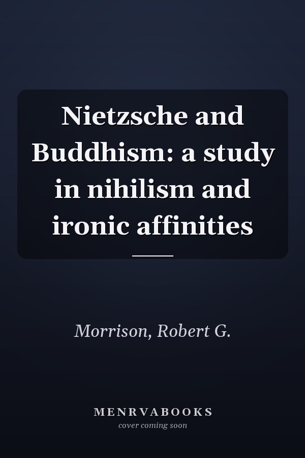 Nietzsche and Buddhism: a study in nihilism and ironic affinities