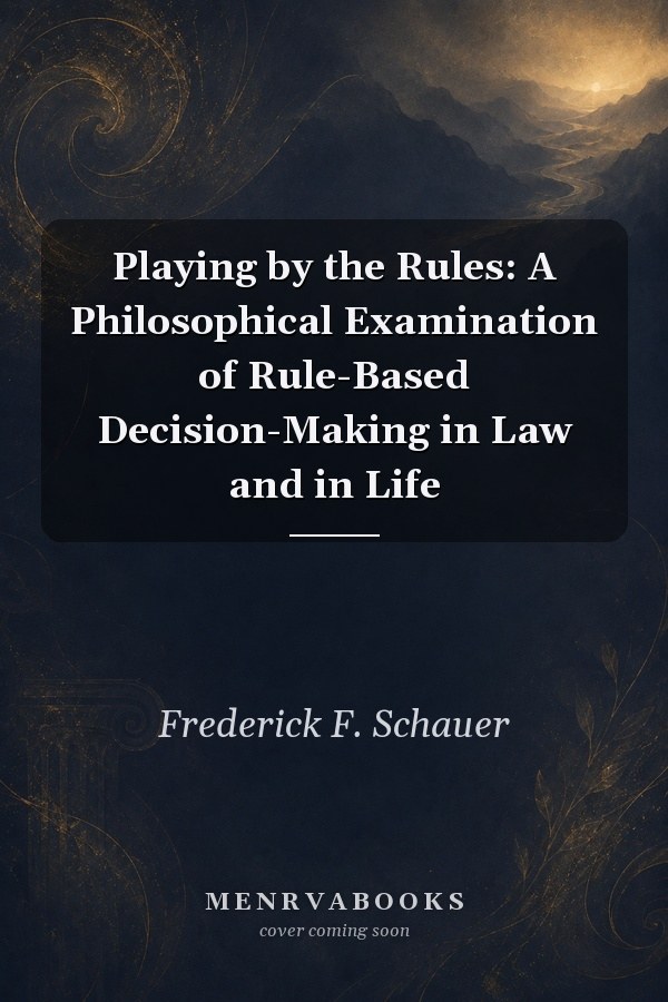 Playing by the Rules: A Philosophical Examination of Rule-Based Decision-Making in Law and in Life