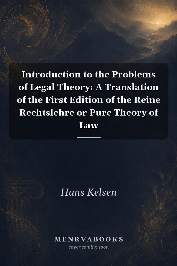 Introduction to the Problems of Legal Theory: A Translation of the First Edition of the Reine Rechtslehre or Pure Theory of Law