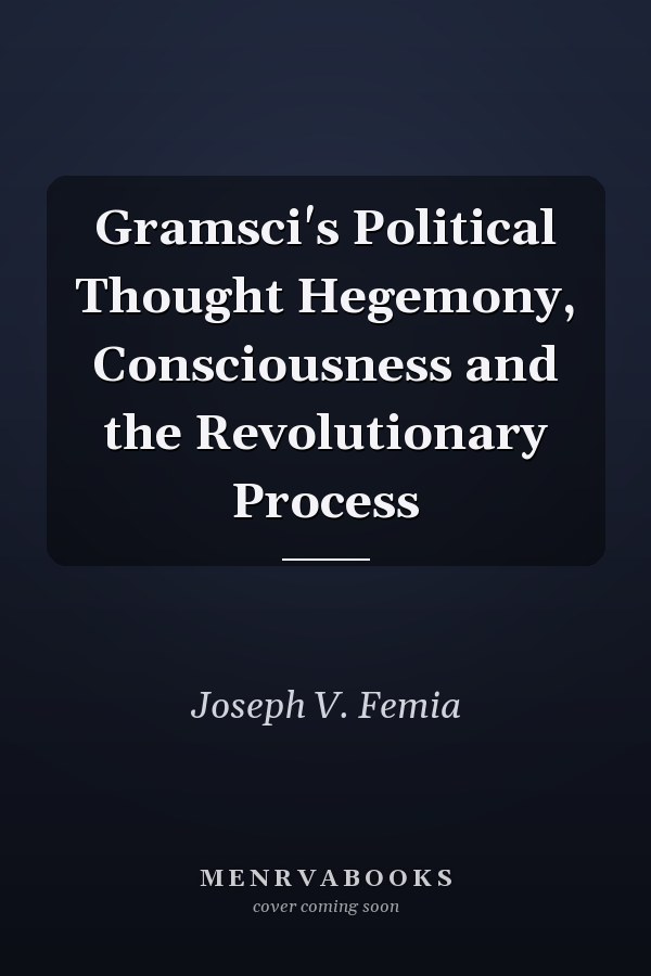 Gramsci's Political Thought Hegemony, Consciousness and the Revolutionary Process