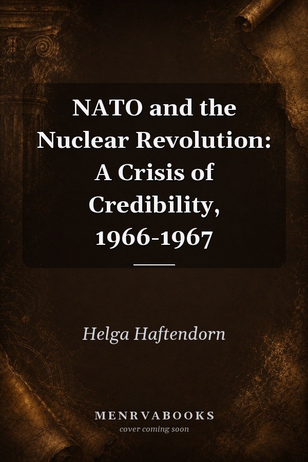 NATO and the Nuclear Revolution: A Crisis of Credibility, 1966-1967