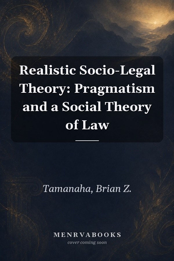 Realistic Socio-Legal Theory: Pragmatism and a Social Theory of Law