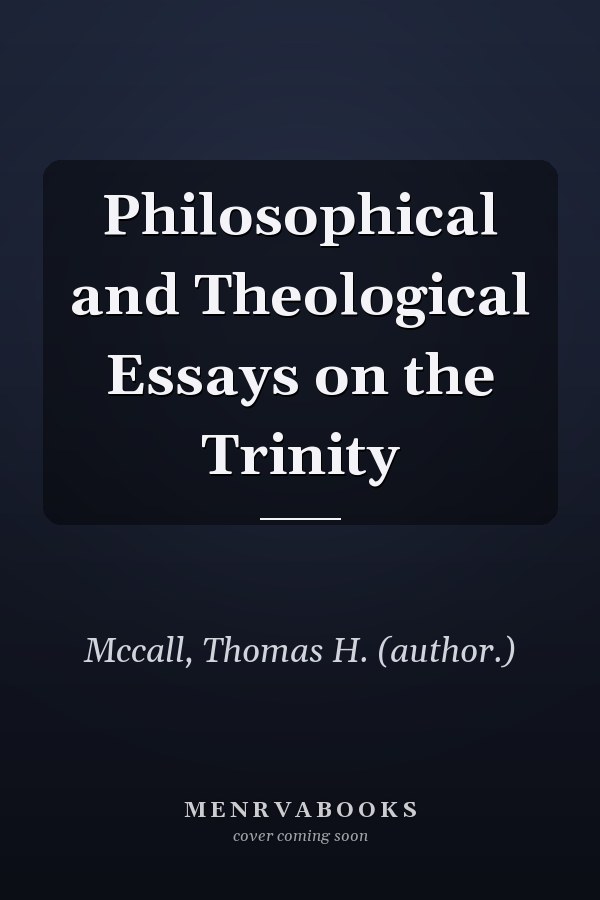 Philosophical and Theological Essays on the Trinity