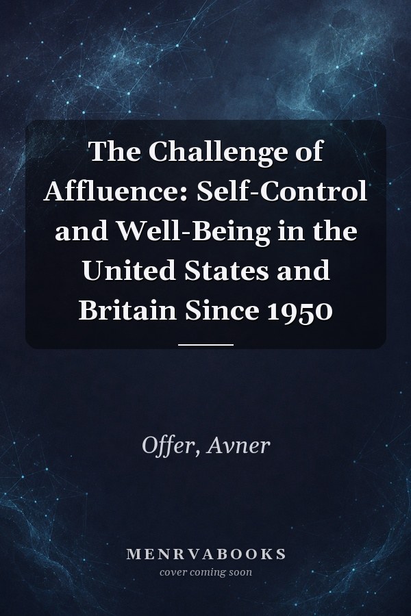 The Challenge of Affluence: Self-Control and Well-Being in the United States and Britain Since 1950