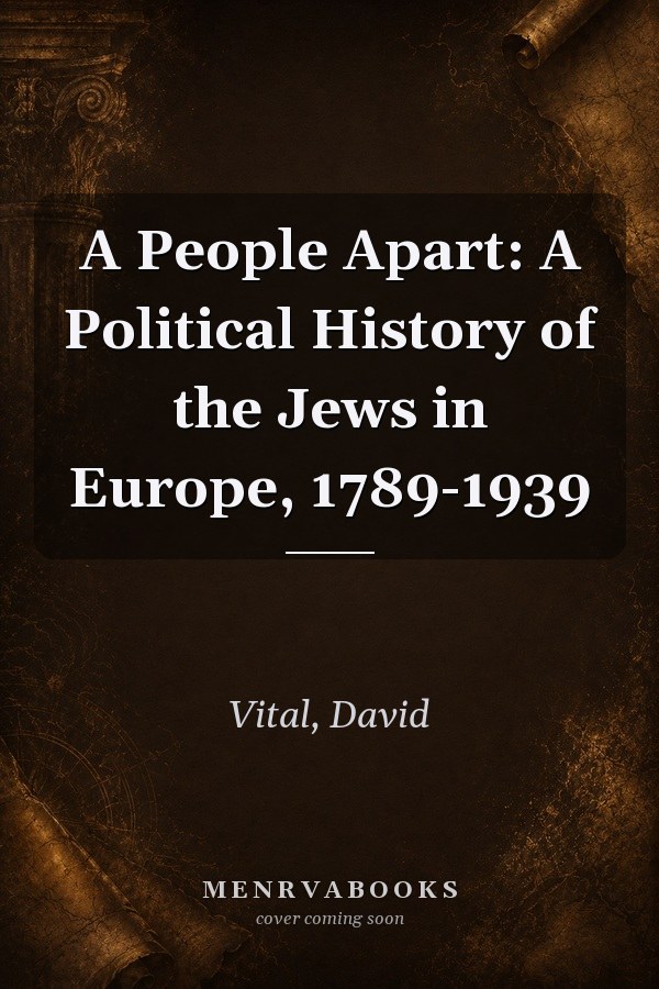 A People Apart: A Political History of the Jews in Europe, 1789-1939
