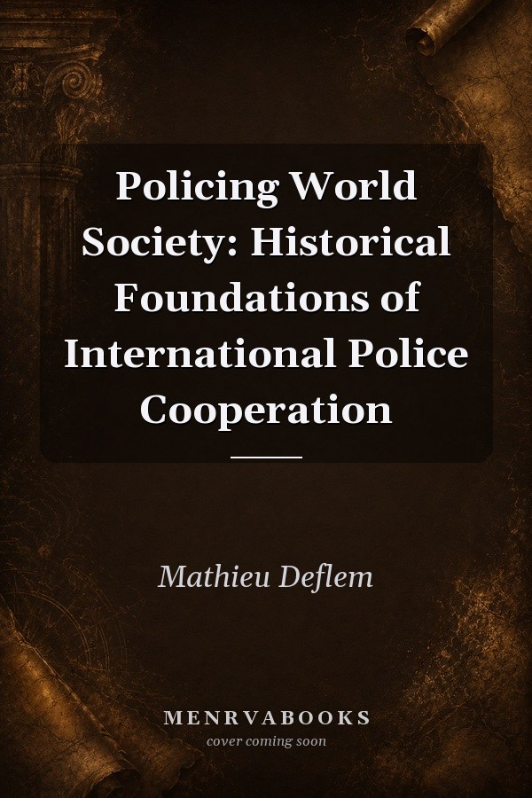 Policing World Society: Historical Foundations of International Police Cooperation