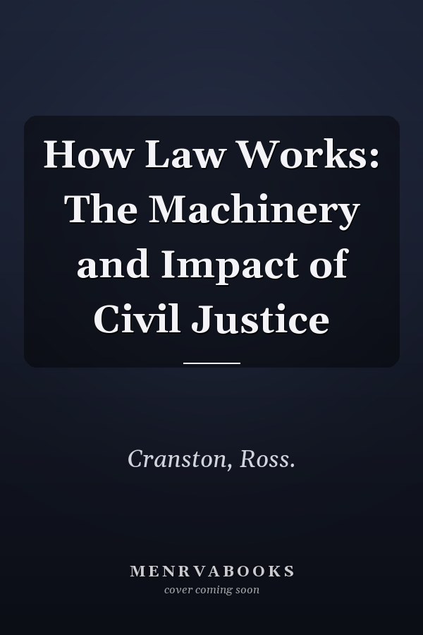 How Law Works: The Machinery and Impact of Civil Justice