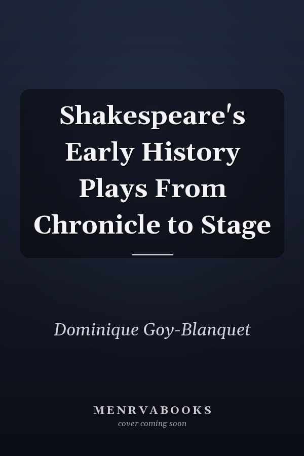 Shakespeare's Early History Plays From Chronicle to Stage