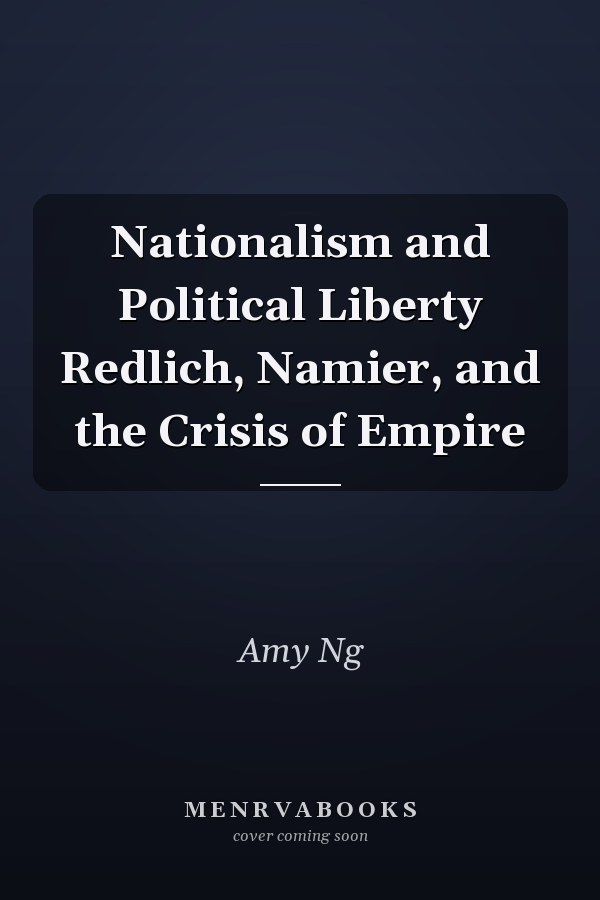 Nationalism and Political Liberty Redlich, Namier, and the Crisis of Empire